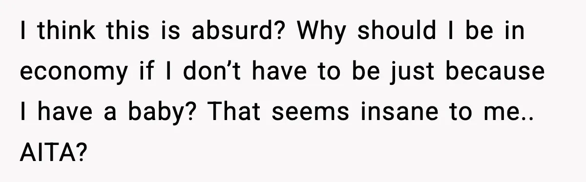 I think this is absurd? Why should I be in economy if I don’t have to be just because I have a baby? That seems insane to me.. AITA?