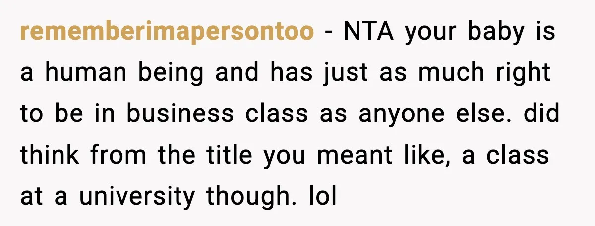 rememberimapersontoo - NTA your baby is a human being and has just as much right to be in business class as anyone else. did think from the title you meant...