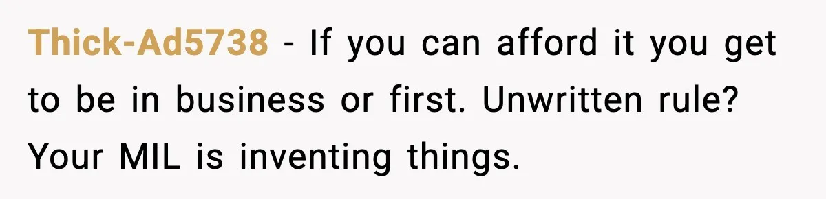 Thick-Ad5738 - If you can afford it you get to be in business or first. Unwritten rule? Your MIL is inventing things.