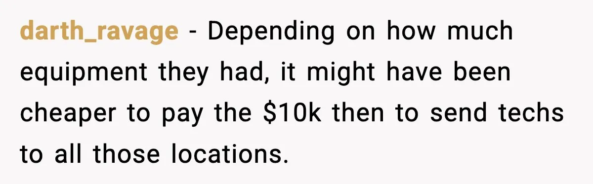 darth_ravage - Depending on how much equipment they had, it might have been cheaper to pay the $10k then to send techs to all those locations.