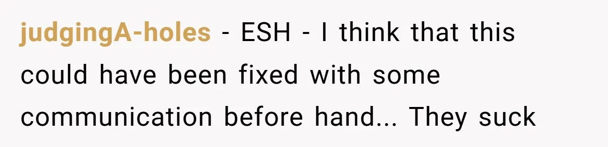judgingA-holes - ESH - I think that this could have been fixed with some communication before hand... They suck