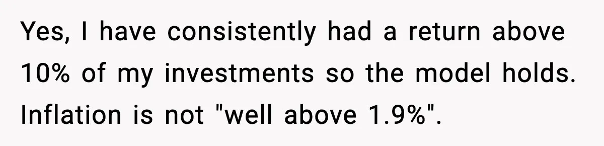 Yes, I have consistently had a return above 10% of my investments so the model holds. Inflation is not "well above 1.9%".
