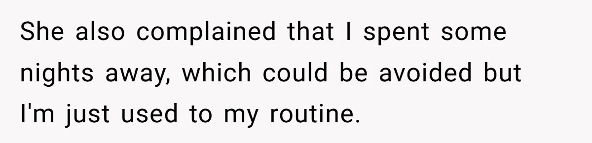 She also complained that I spent some nights away, which could be avoided but I'm just used to my routine.