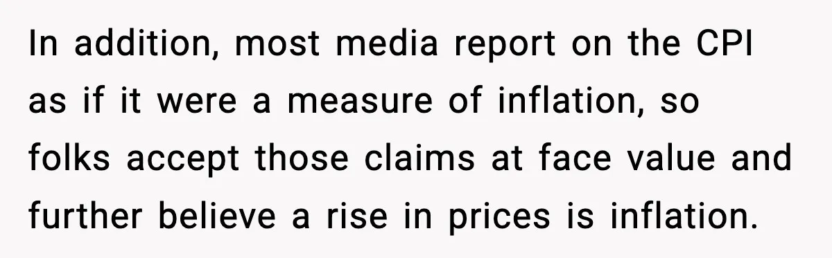 In addition, most media report on the CPI as if it were a measure of inflation, so folks accept those claims at face value and further believe a rise in...