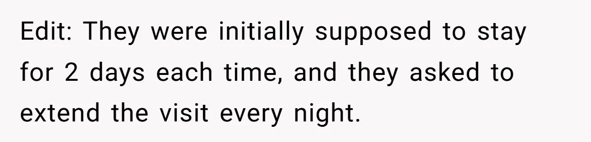 Edit: They were initially supposed to stay for 2 days each time, and they asked to extend the visit every night.