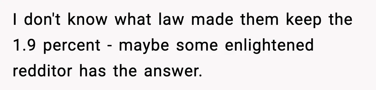 I don't know what law made them keep the 1.9 percent - maybe some enlightened redditor has the answer.