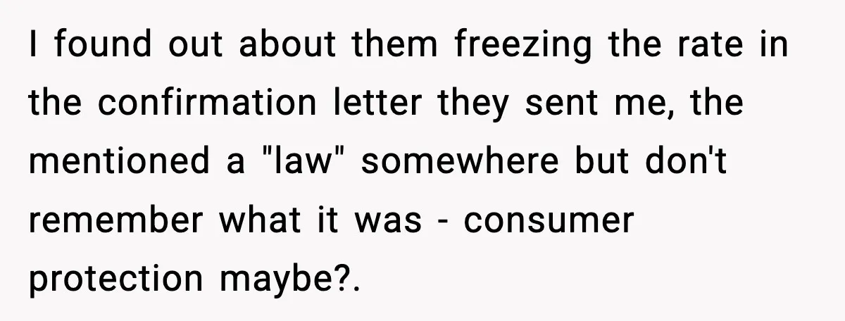 I found out about them freezing the rate in the confirmation letter they sent me, the mentioned a "law" somewhere but don't remember what it was - consumer protection maybe?.