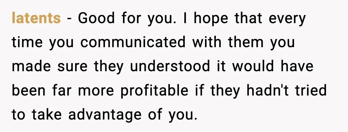 latents - Good for you. I hope that every time you communicated with them you made sure they understood it would have been far more profitable if they hadn't tried...