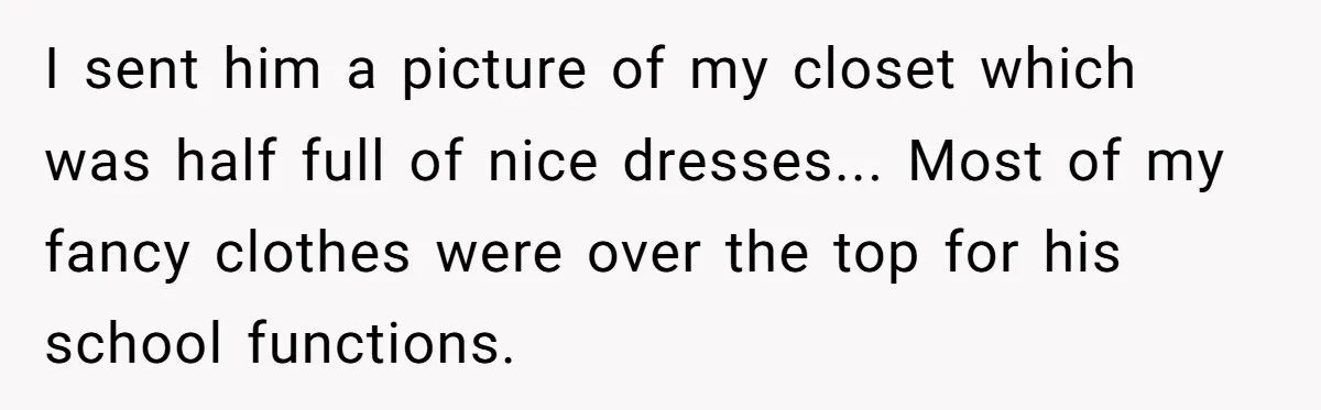 Woman Dumps Date While Looking Like a Supermodel After He Called Her "Lazy" I sent him a picture of my closet which was half full of nice dresses... Most of my fancy clothes were over the top for his school functions.