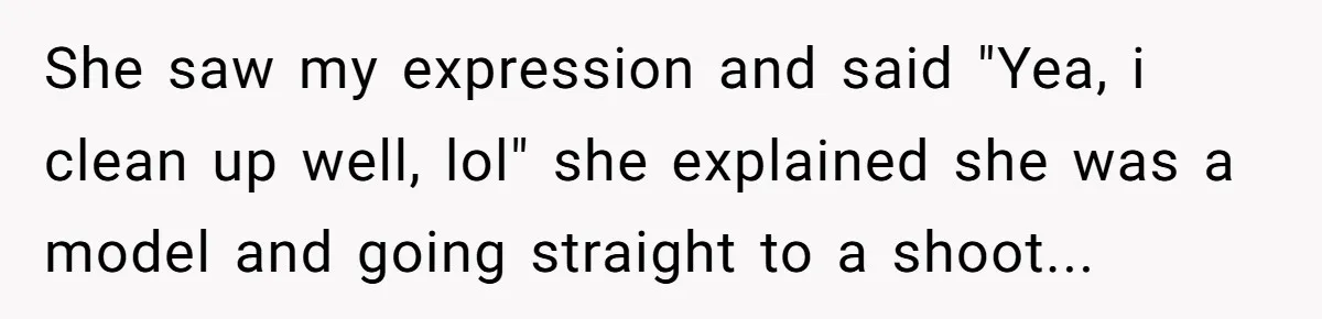 Woman Dumps Date While Looking Like a Supermodel After He Called Her "Lazy" She saw my expression and said "Yea, i clean up well, lol" she explained she was a model and going straight to a shoot...