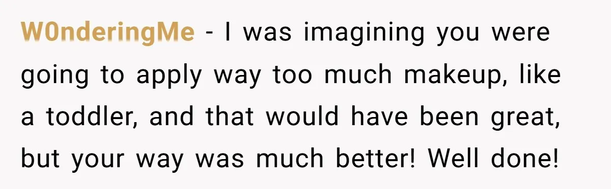 Woman Dumps Date While Looking Like a Supermodel After He Called Her "Lazy" W0nderingMe - I was imagining you were going to apply way too much makeup, like a toddler, and that would have been great, but your way was much better! Well...