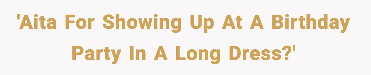 'AITA for showing up at a birthday party in a long dress?'