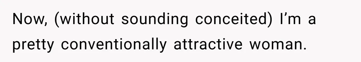 Woman Dumps Date While Looking Like a Supermodel After He Called Her "Lazy" Now, (without sounding conceited) I’m a pretty conventionally attractive woman.