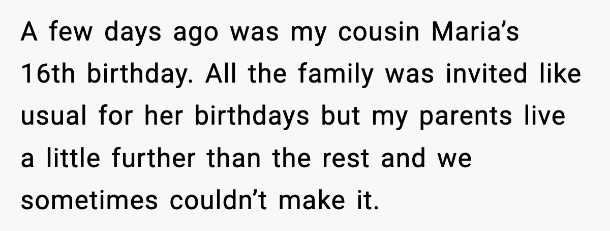 A few days ago was my cousin Maria’s 16th birthday. All the family was invited like usual for her birthdays but my parents live a little further than the rest...