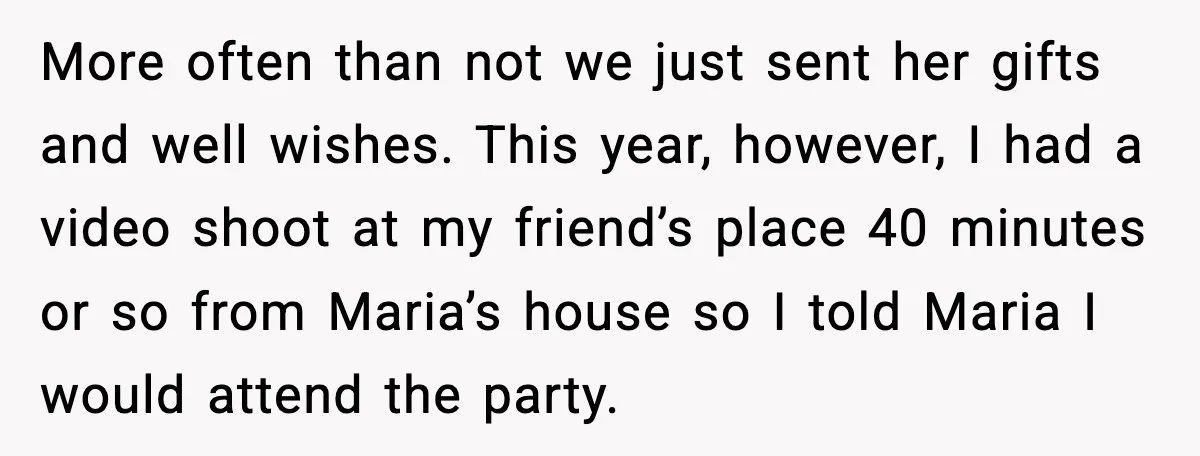 More often than not we just sent her gifts and well wishes. This year, however, I had a video shoot at my friend’s place 40 minutes or so from Maria’s...