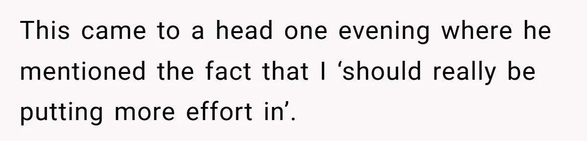 Woman Dumps Date While Looking Like a Supermodel After He Called Her "Lazy" This came to a head one evening where he mentioned the fact that I ‘should really be putting more effort in’.