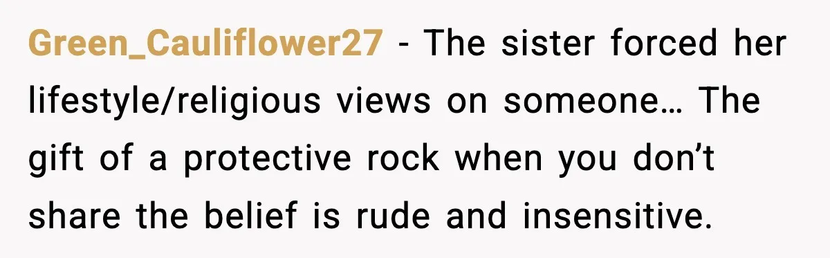 Green_Cauliflower27 - The sister forced her lifestyle/religious views on someone… The gift of a protective rock when you don’t share the belief is rude and insensitive.