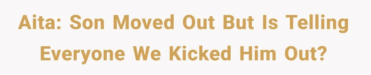 AITA: Son moved out but is telling everyone we kicked him out?