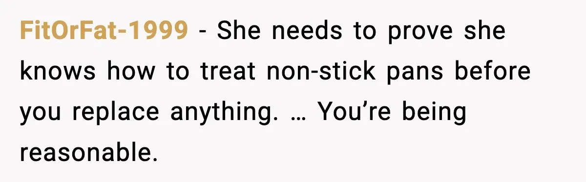 FitOrFat-1999 - She needs to prove she knows how to treat non-stick pans before you replace anything. … You’re being reasonable.