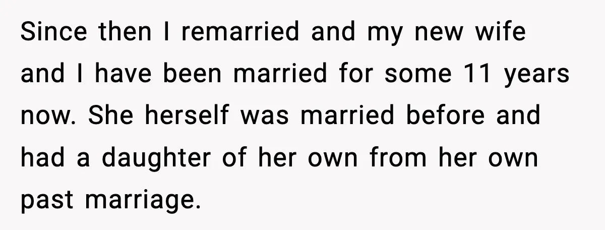 Since then I remarried and my new wife and I have been married for some 11 years now. She herself was married before and had a daughter of her own...