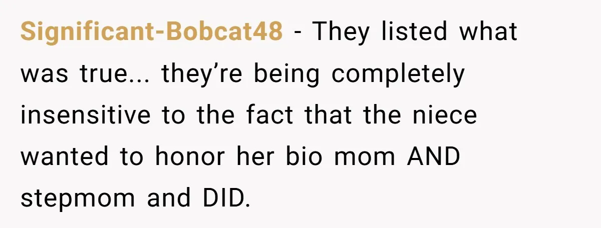 Significant-Bobcat48 - They listed what was true... they’re being completely insensitive to the fact that the niece wanted to honor her bio mom AND stepmom and DID.