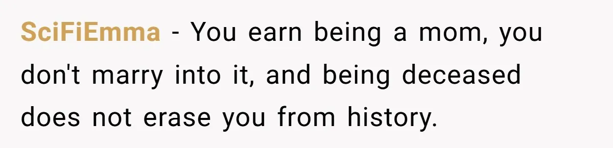 SciFiEmma - You earn being a mom, you don't marry into it, and being deceased does not erase you from history.