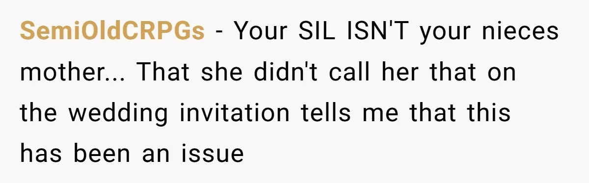 SemiOldCRPGs - Your SIL ISN'T your nieces mother... That she didn't call her that on the wedding invitation tells me that this has been an issue