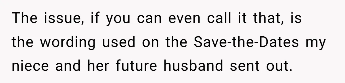 The issue, if you can even call it that, is the wording used on the Save-the-Dates my niece and her future husband sent out.