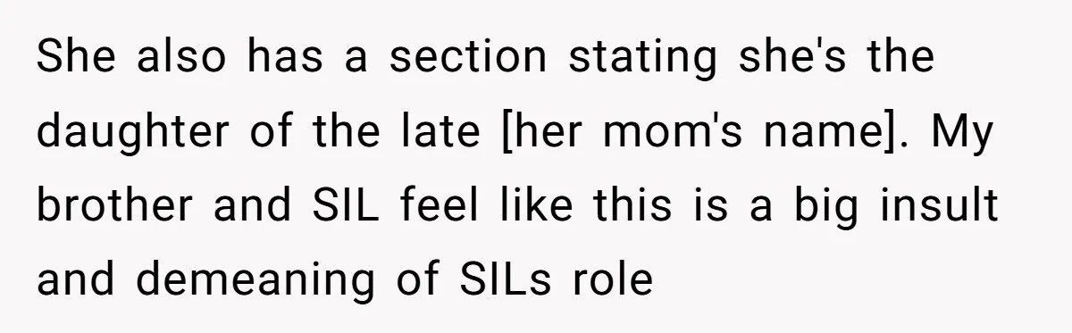 She also has a section stating she's the daughter of the late [her mom's name]. My brother and SIL feel like this is a big insult and demeaning of SILs...