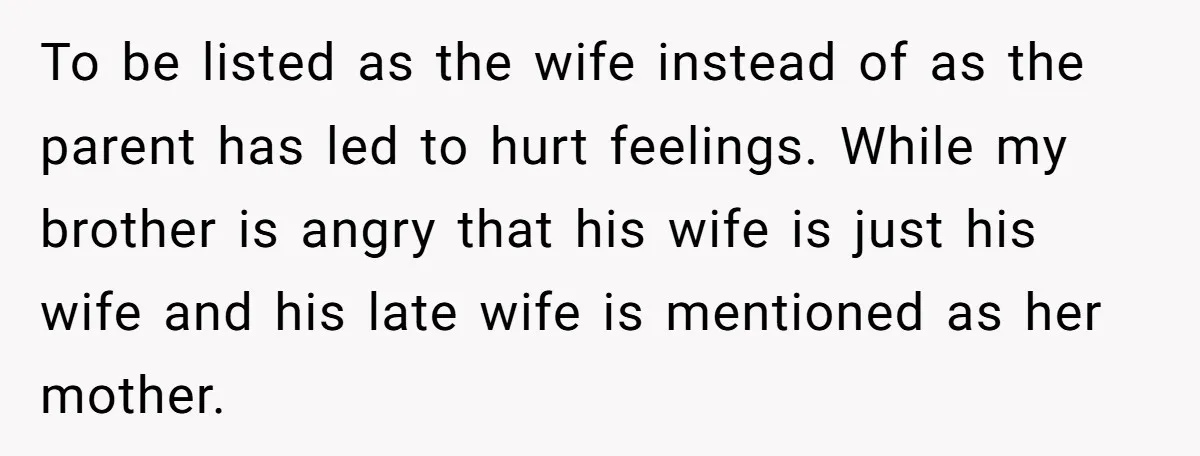 To be listed as the wife instead of as the parent has led to hurt feelings. While my brother is angry that his wife is just his wife and his...
