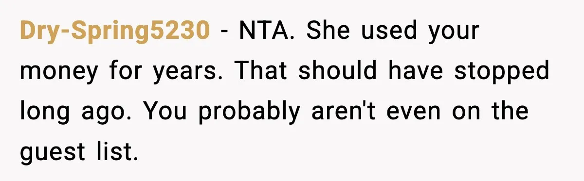 Dry-Spring5230 - NTA. She used your money for years. That should have stopped long ago. You probably aren't even on the guest list.