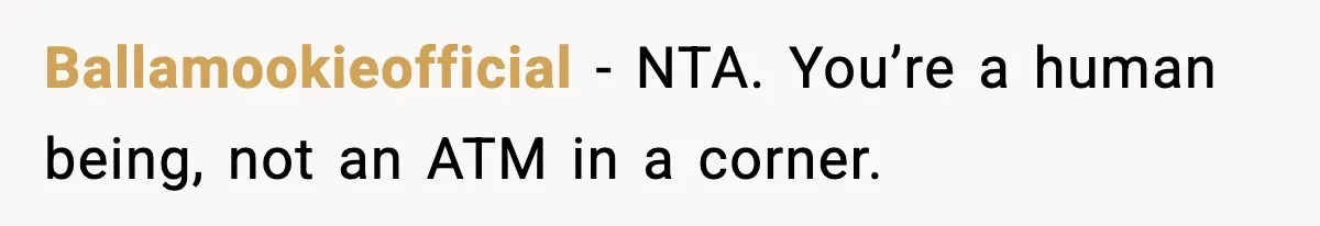 Ballamookieofficial - NTA. You’re a human being, not an ATM in a corner.