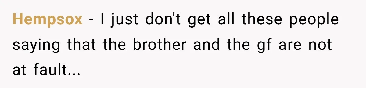 Brother Raised Sister Since She Was 8, But Now His Girlfriend Wants Her Gone Hempsox - I just don't get all these people saying that the brother and the gf are not at fault...