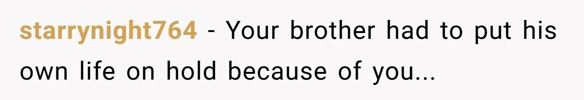 Brother Raised Sister Since She Was 8, But Now His Girlfriend Wants Her Gone starrynight764 - Your brother had to put his own life on hold because of you...