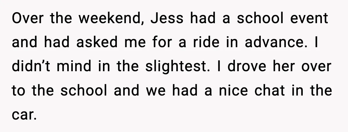 Over the weekend, Jess had a school event and had asked me for a ride in advance. I didn’t mind in the slightest. I drove her over to the school...