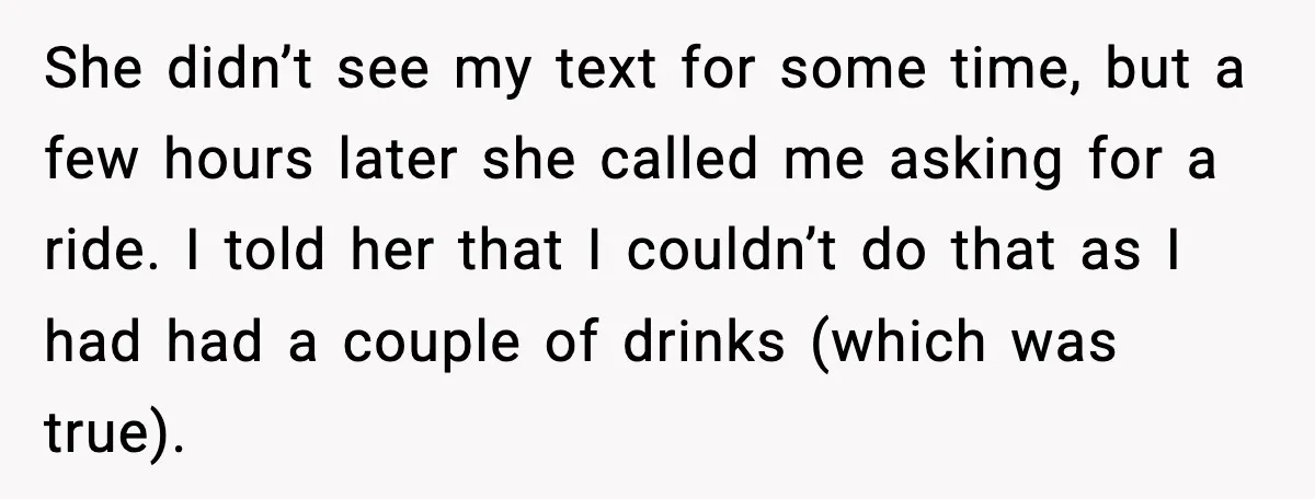 She didn’t see my text for some time, but a few hours later she called me asking for a ride. I told her that I couldn’t do that as I...