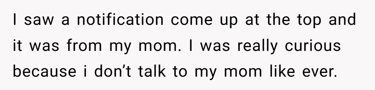 Brother Raised Sister Since She Was 8, But Now His Girlfriend Wants Her Gone I saw a notification come up at the top and it was from my mom. I was really curious because i don’t talk to my mom like ever.