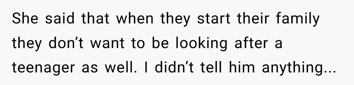Brother Raised Sister Since She Was 8, But Now His Girlfriend Wants Her Gone She said that when they start their family they don’t want to be looking after a teenager as well. I didn’t tell him anything...