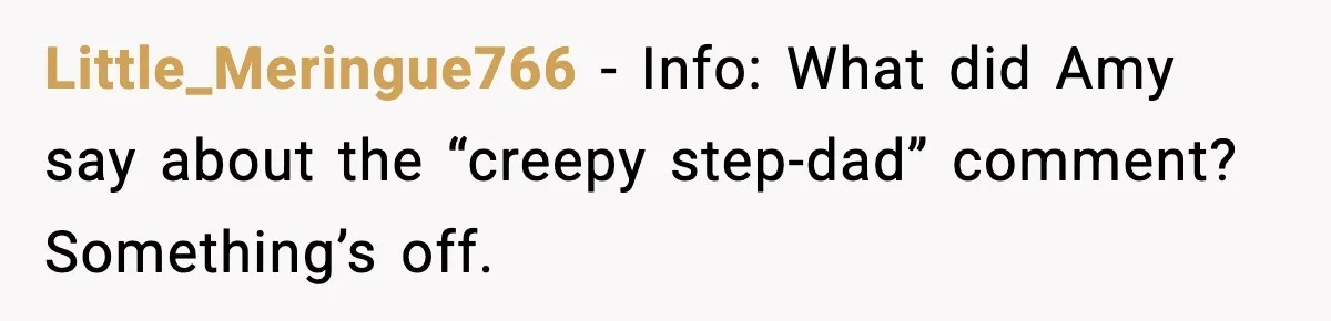 Little_Meringue766 - Info: What did Amy say about the “creepy step-dad” comment? Something’s off.