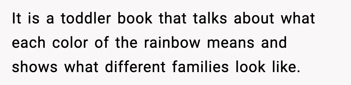 Woman Brings LGBTQ Kids’ Book To Shower, Gets Accused Of Ruining The Party It is a toddler book that talks about what each color of the rainbow means and shows what different families look like.