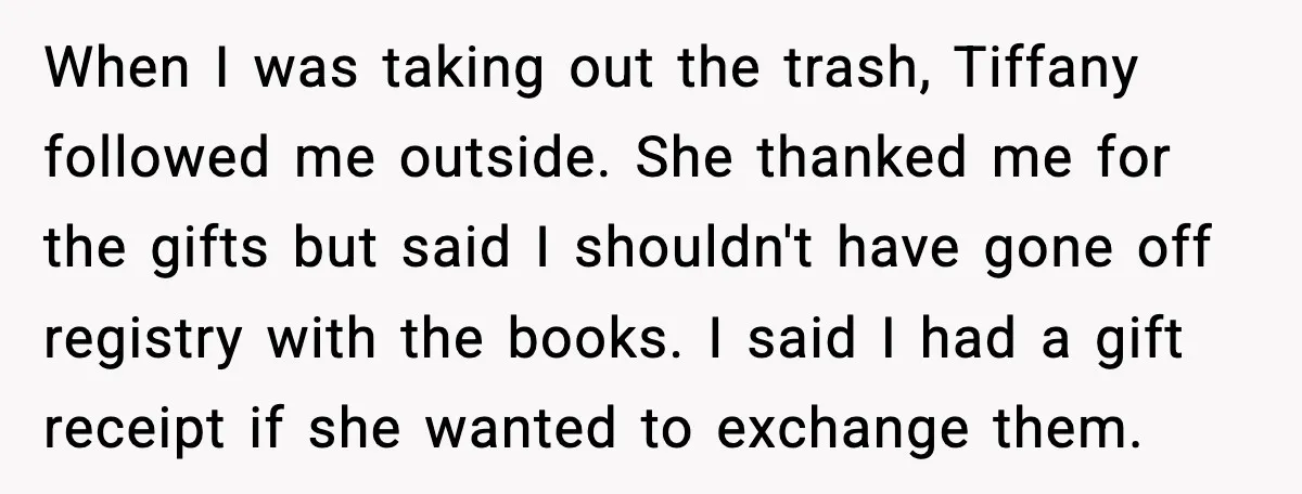 Woman Brings LGBTQ Kids’ Book To Shower, Gets Accused Of Ruining The Party When I was taking out the trash, Tiffany followed me outside. She thanked me for the gifts but said I shouldn't have gone off registry with the books. I said...