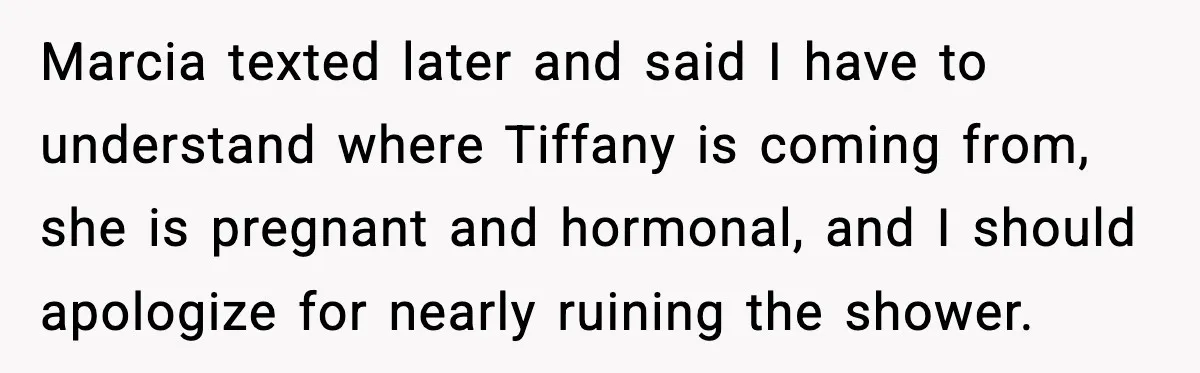 Woman Brings LGBTQ Kids’ Book To Shower, Gets Accused Of Ruining The Party Marcia texted later and said I have to understand where Tiffany is coming from, she is pregnant and hormonal, and I should apologize for nearly ruining the shower.