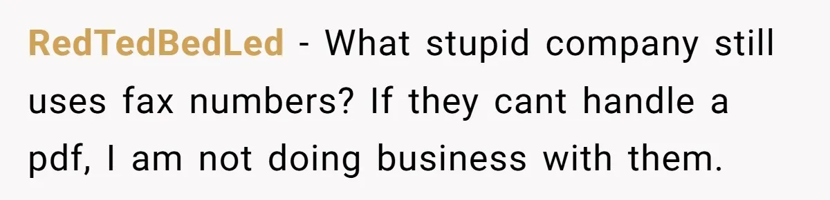 She Sent the Same Fax Over 150 Times to Force a Credit Card Company to Do Their Job RedTedBedLed - What stupid company still uses fax numbers? If they cant handle a pdf, I am not doing business with them.