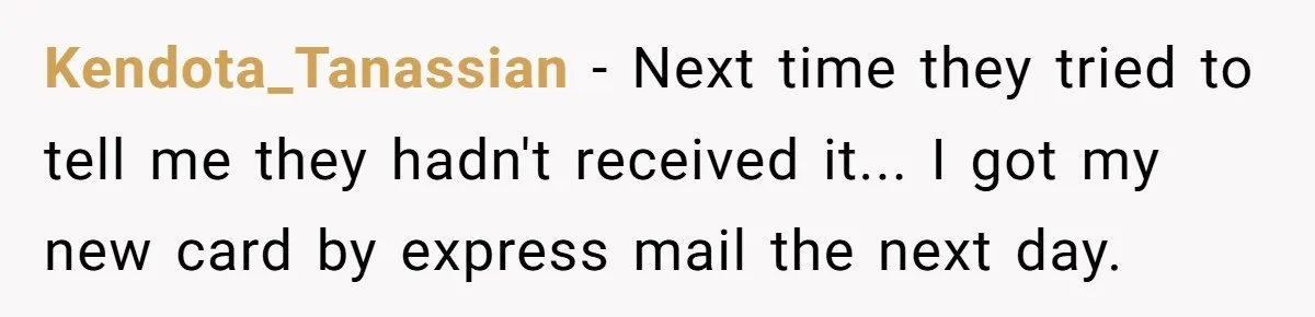 She Sent the Same Fax Over 150 Times to Force a Credit Card Company to Do Their Job Kendota_Tanassian - Next time they tried to tell me they hadn't received it... I got my new card by express mail the next day.