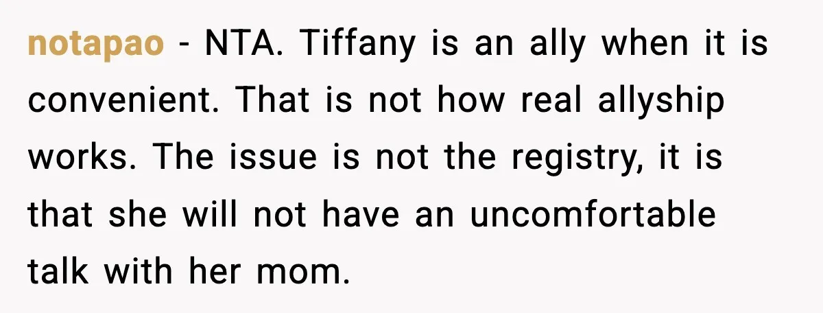 Woman Brings LGBTQ Kids’ Book To Shower, Gets Accused Of Ruining The Party notapao - NTA. Tiffany is an ally when it is convenient. That is not how real allyship works. The issue is not the registry, it is that she will not...