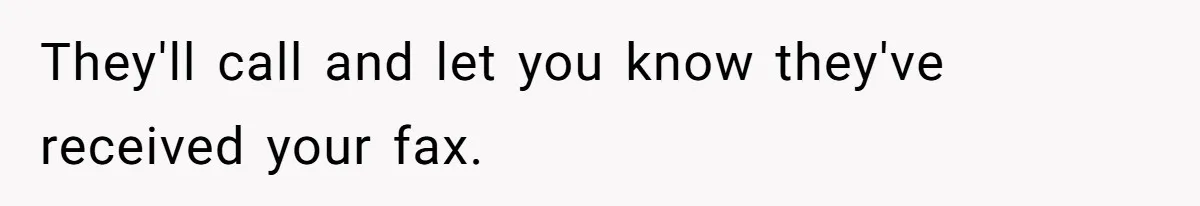 She Sent the Same Fax Over 150 Times to Force a Credit Card Company to Do Their Job They'll call and let you know they've received your fax.
