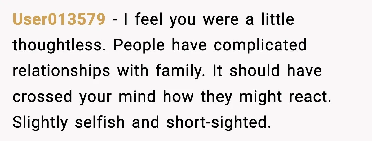 Woman Brings LGBTQ Kids’ Book To Shower, Gets Accused Of Ruining The Party User013579 - I feel you were a little thoughtless. People have complicated relationships with family.
It should have crossed your mind how they might react. Slightly selfish and short-sighted.