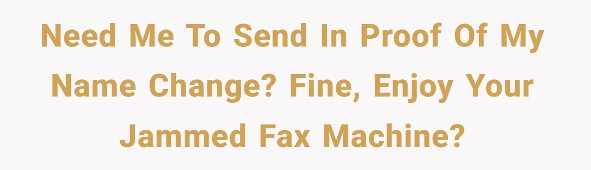 She Sent the Same Fax Over 150 Times to Force a Credit Card Company to Do Their Job Need me to send in proof of my name change? Fine, enjoy your jammed fax machine?