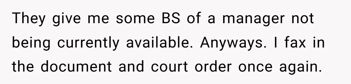 She Sent the Same Fax Over 150 Times to Force a Credit Card Company to Do Their Job They give me some BS of a manager not being currently available. Anyways. I fax in the document and court order once again.