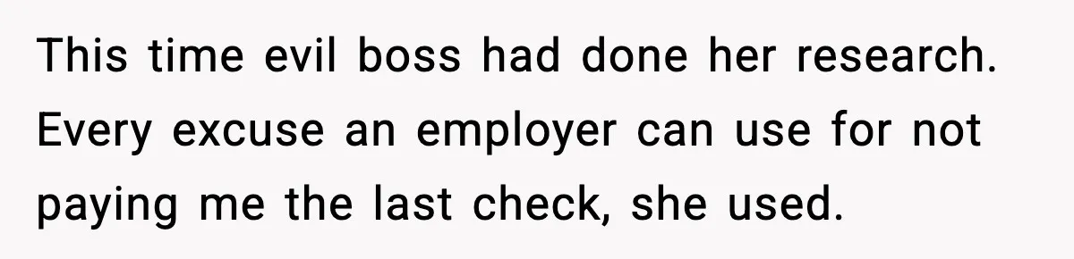 This time evil boss had done her research. Every excuse an employer can use for not paying me the last check, she used.